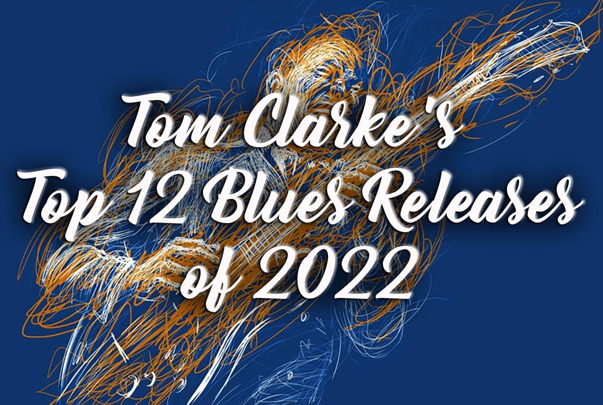 Tom Clarke's Top 12 Blues CD's of 2022