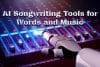 AI Songwriting Tools For Words and Music