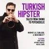 Mehmet Ali Sanlikol & What’s Next  Turkish Hipster – Tales from Swing to Psychedelic
