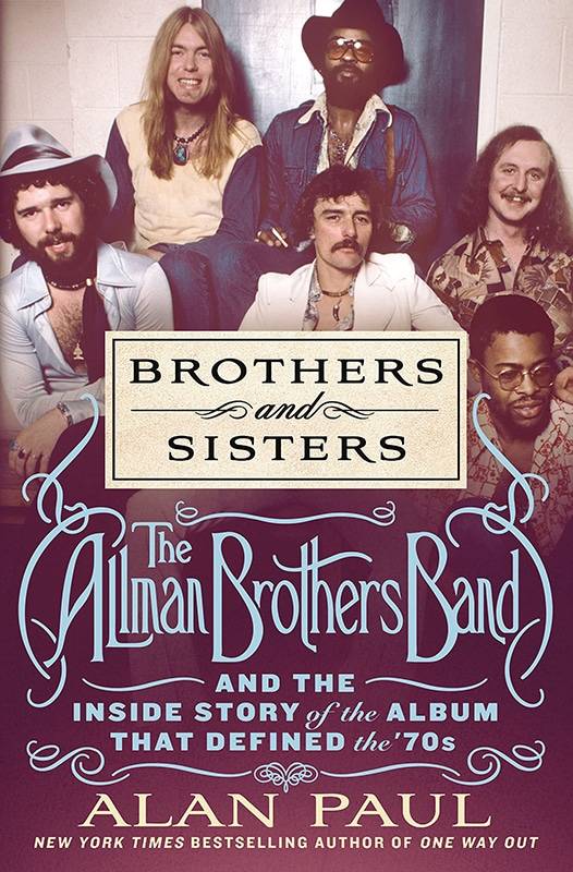 Alan Paul  Brothers and Sisters: The Allman Brothers Band and the Story of the Album that Defined the ‘70s