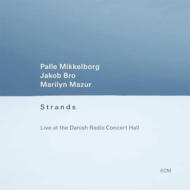 Palle Mikkelborg/Jacob Bro/Marilyn Mazur  Strands:  Live at the Danish Radio Concert Hall