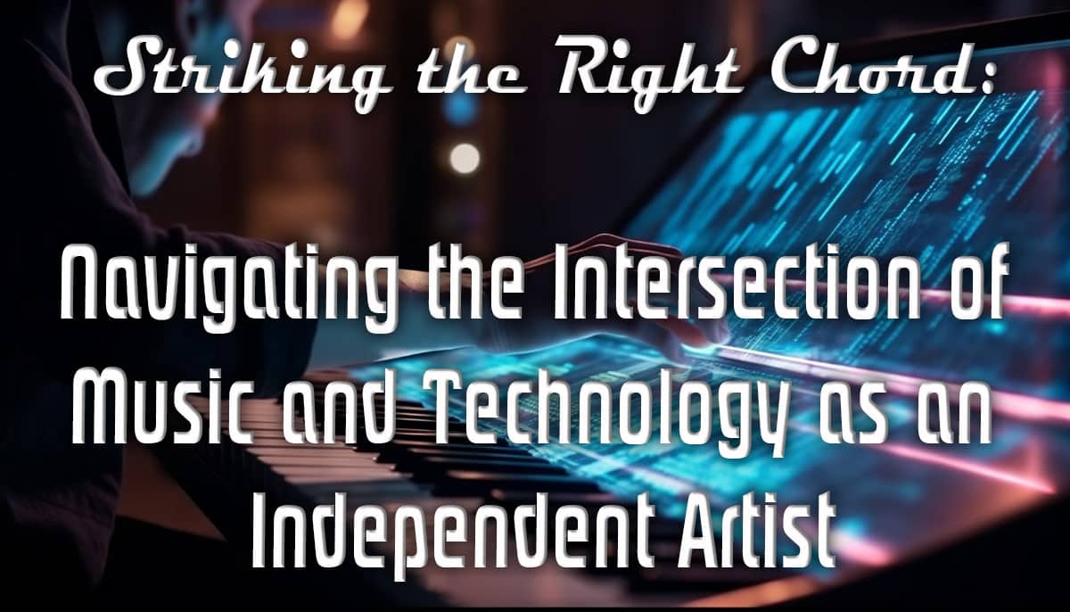 Striking the Right Chord: Navigating the Intersection of Music and Technology as an Independent Artist