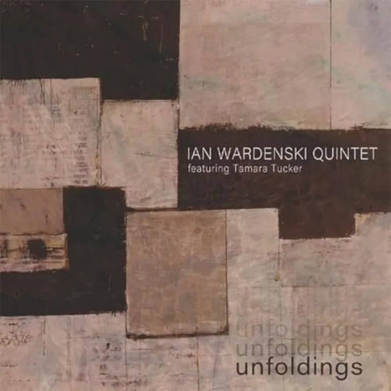 Ian Wardenski Quintet featuring TAMARA TUCKER  UNFOLDINGS