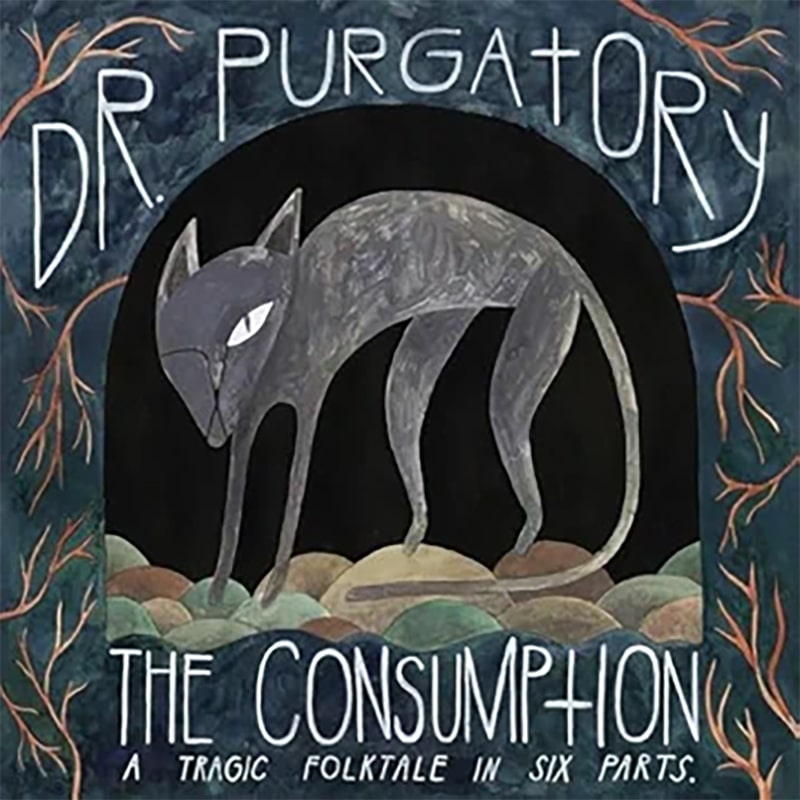 Dr. Purgatory  THE CONSUMPTION: A TRAGIC FOLKTALE IN SIX PARTS