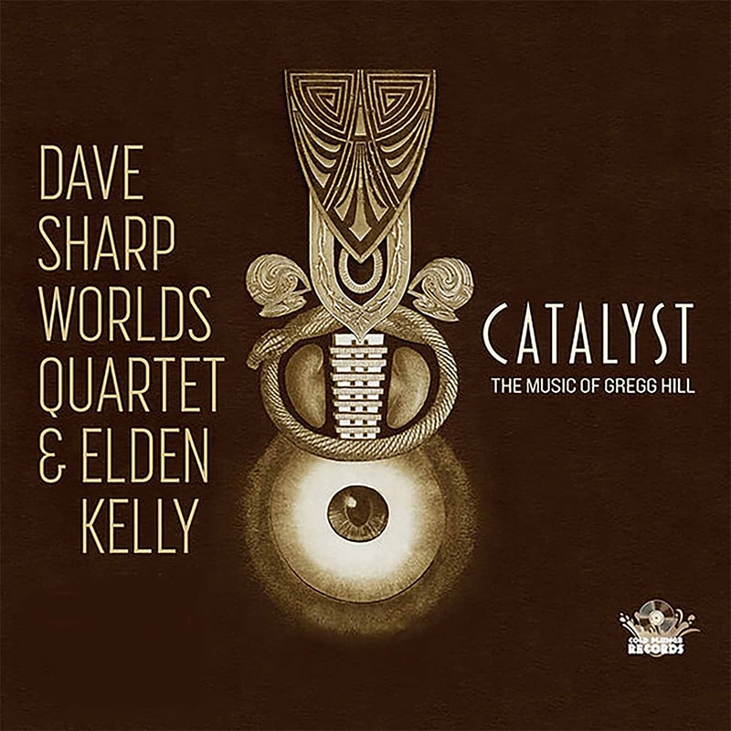 Dave Sharp Worlds Quartet & Elden Kelly  Catalyst - The Music of Gregg Hill