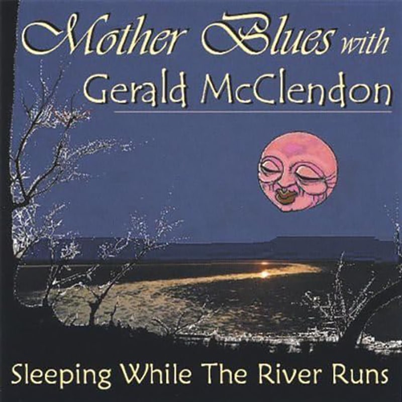 Gerald McClendon  Mother Blues: Sleeping While The River Runs