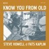 Steve Howell & Fats Kaplin Know You From Old Steve Howell & Fats Kaplin Know You From Old