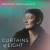 Whitney Ross-Barris CURTAINS OF LIGHT Whitney Ross-Barris CURTAINS OF LIGHT