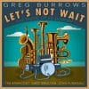 Greg Burrows LET’S NOT WAIT: THE MUSIC OF ED BONOFF Greg Burrows LET’S NOT WAIT: THE MUSIC OF ED BONOFF