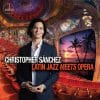 Christopher Sánchez  LATIN JAZZ MEETS OPERA