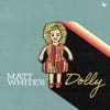 Matt White DOLLY