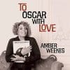 Amber Weekes TO OSCAR WITH LOVE Amber Weekes TO OSCAR WITH LOVE